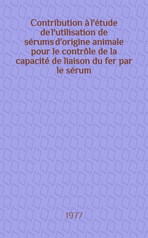 Contribution à l'étude de l'utilisation de sérums d'origine animale pour le contrôle de la capacité de liaison du fer par le sérum (TIBC) : Comparaison du comportement des sérums natifs et lyophilises : Thèse
