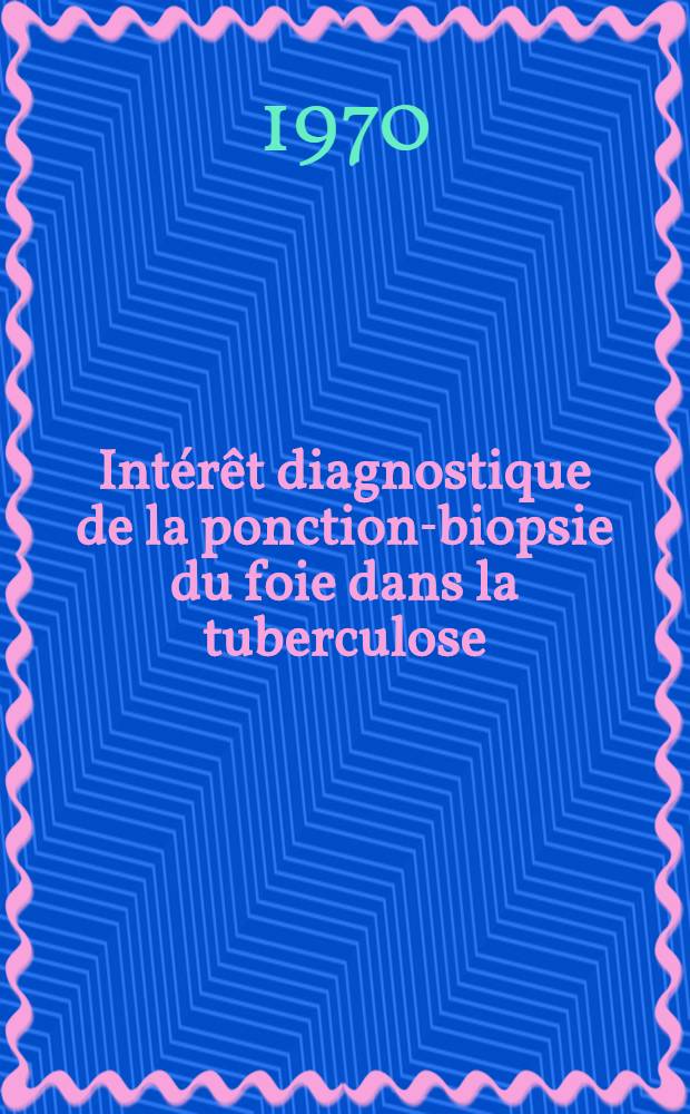 Intérêt diagnostique de la ponction-biopsie du foie dans la tuberculose : Thèse ..