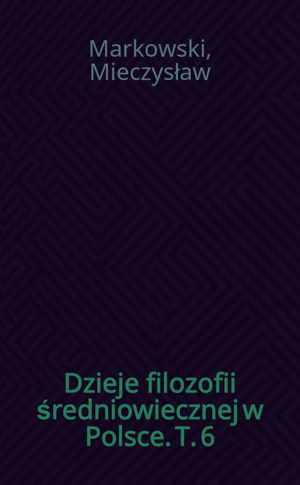 Dzieje filozofii średniowiecznej w Polsce. T. 6 : Teoria poznania
