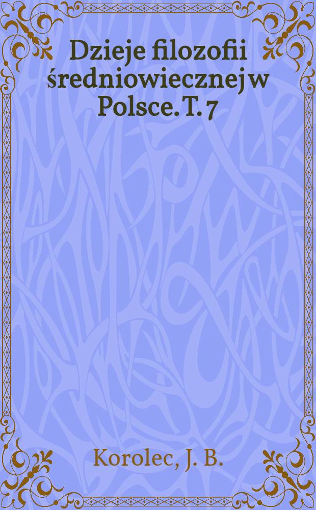 Dzieje filozofii średniowiecznej w Polsce. T. 7 : Filozofia moralna