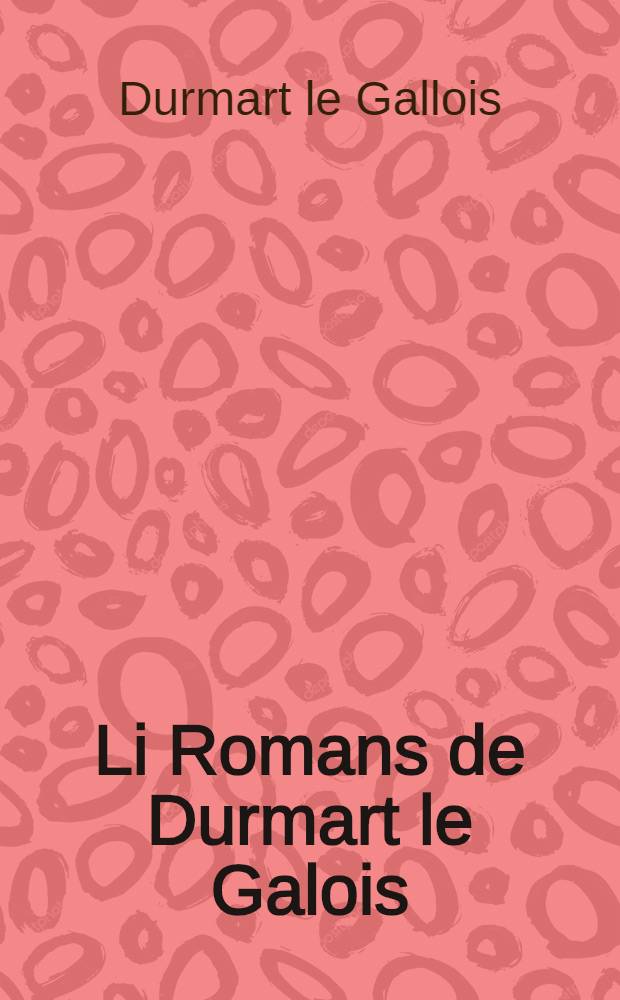 Li Romans de Durmart le Galois : Altfranz. Rittergedicht