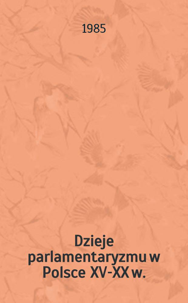 Dzieje parlamentaryzmu w Polsce XV-XX w. : Materiały bibliogr