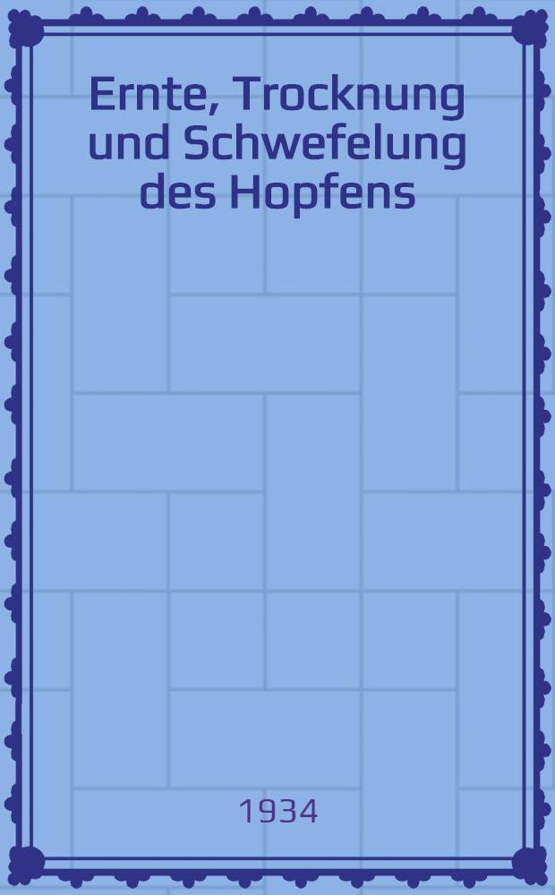 ... Ernte, Trocknung und Schwefelung des Hopfens