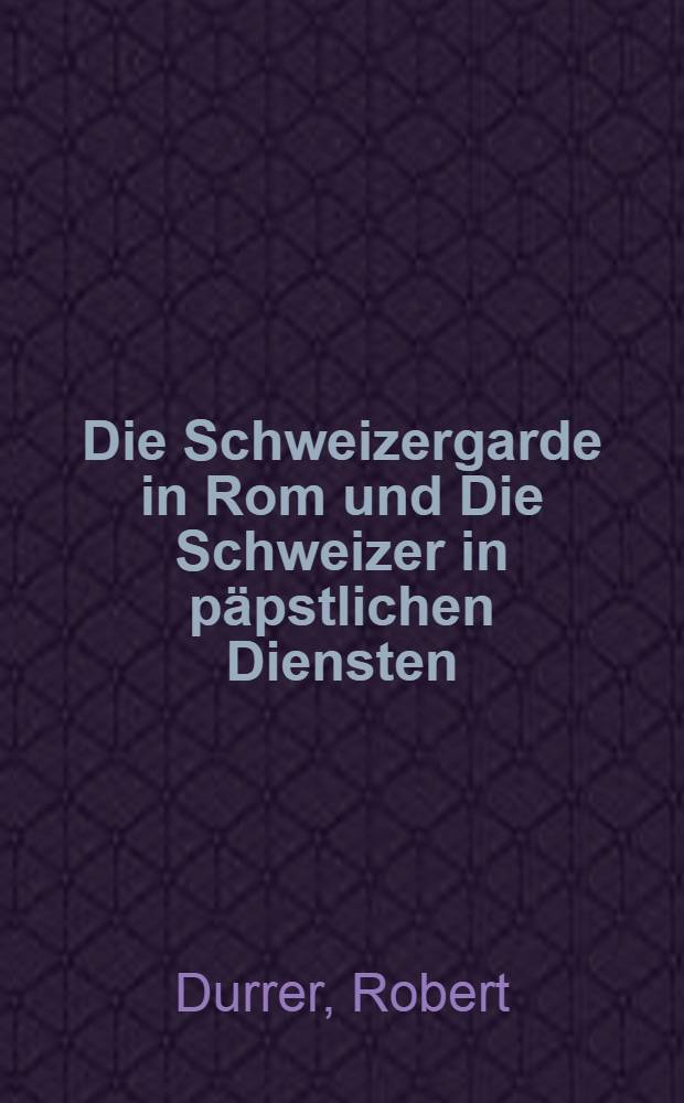 Die Schweizergarde in Rom und Die Schweizer in päpstlichen Diensten