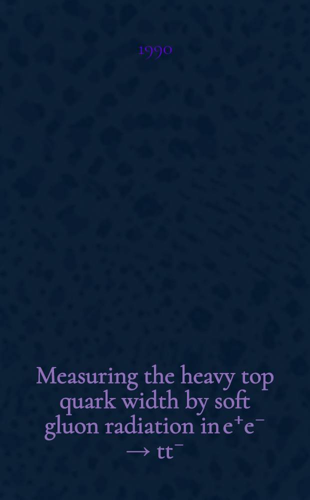 Measuring the heavy top quark width by soft gluon radiation in e⁺e⁻ &rarr; tt⁻