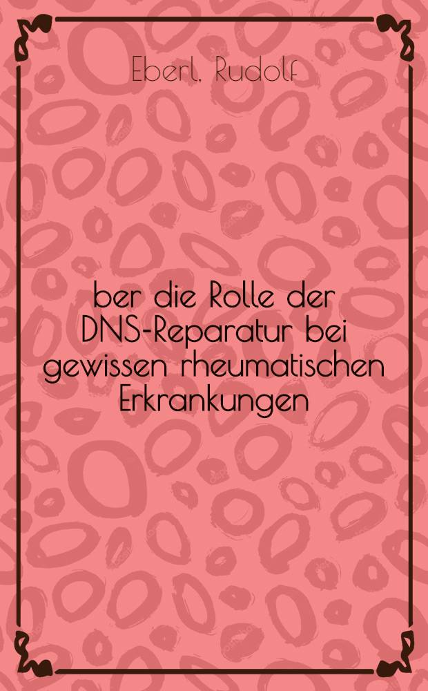 Über die Rolle der DNS-Reparatur bei gewissen rheumatischen Erkrankungen