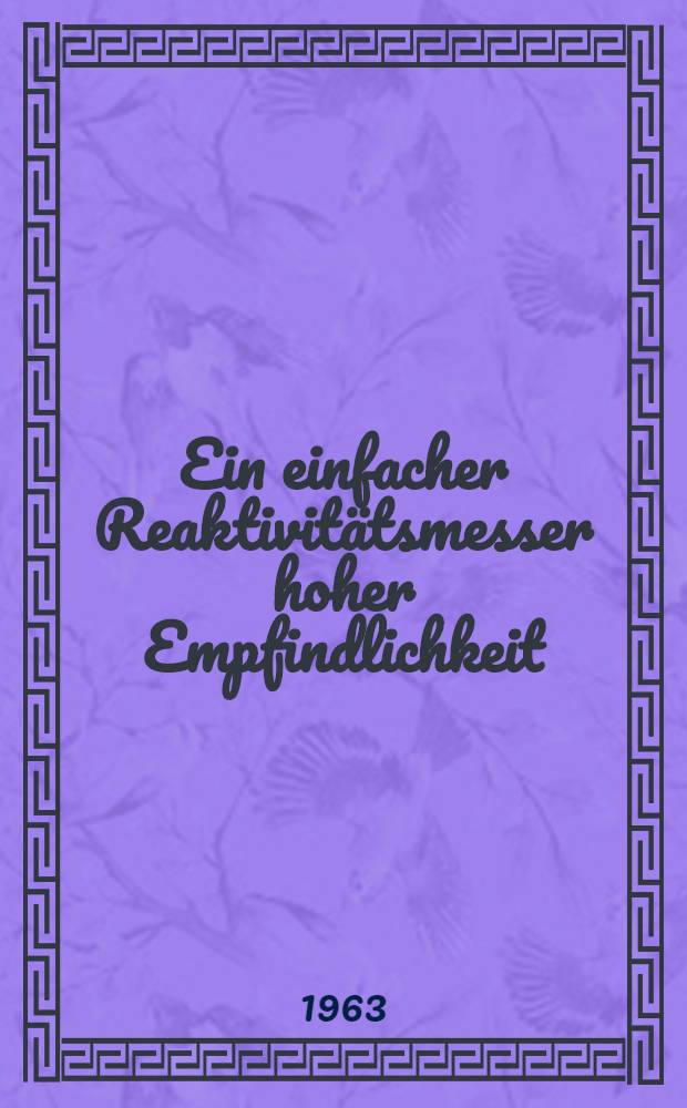 Ein einfacher Reaktivit&auml;tsmesser hoher Empfindlichkeit