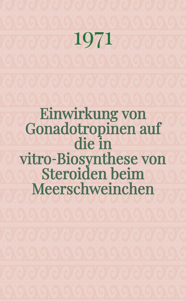 Einwirkung von Gonadotropinen auf die in vitro-Biosynthese von Steroiden beim Meerschweinchen : Inaug.-Diss. ... der ... Med. Fak. der Univ. des Saarlandes