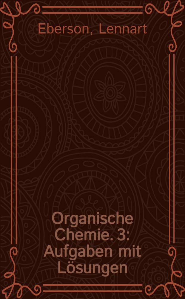 Organische Chemie. 3 : Aufgaben mit L&ouml;sungen