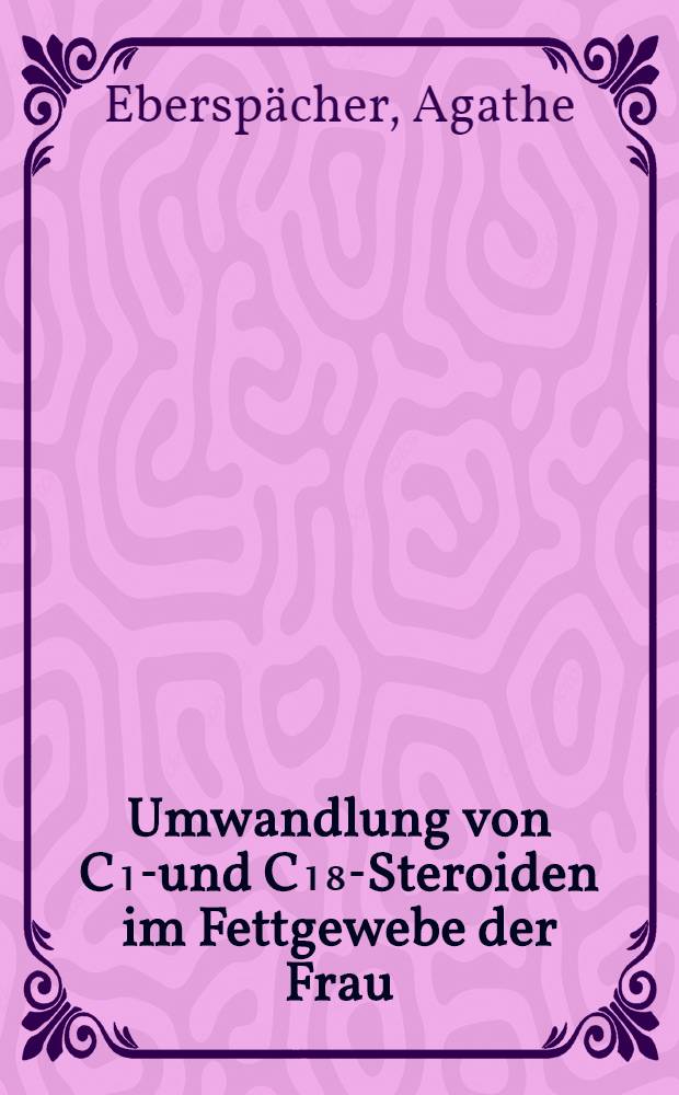 Umwandlung von C₁₉- und C₁₈-Steroiden im Fettgewebe der Frau : Inaug.-Diss. ... der Med. Fak. der ... Univ. zu Tübingen