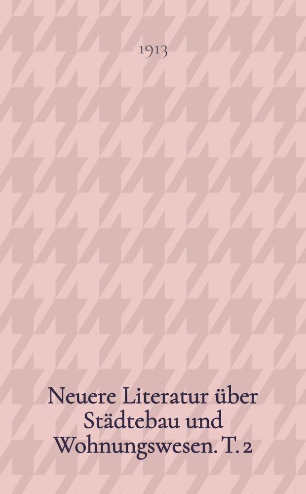 Neuere Literatur über Städtebau und Wohnungswesen. [T. 2]