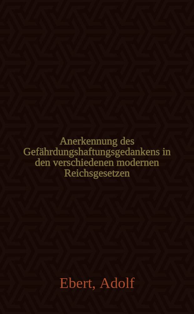 Anerkennung des Gefährdungshaftungsgedankens in den verschiedenen modernen Reichsgesetzen : Inaug.-Diss. ... der ... Juristischen Fakultät der ... Universität zu Göttingen ..