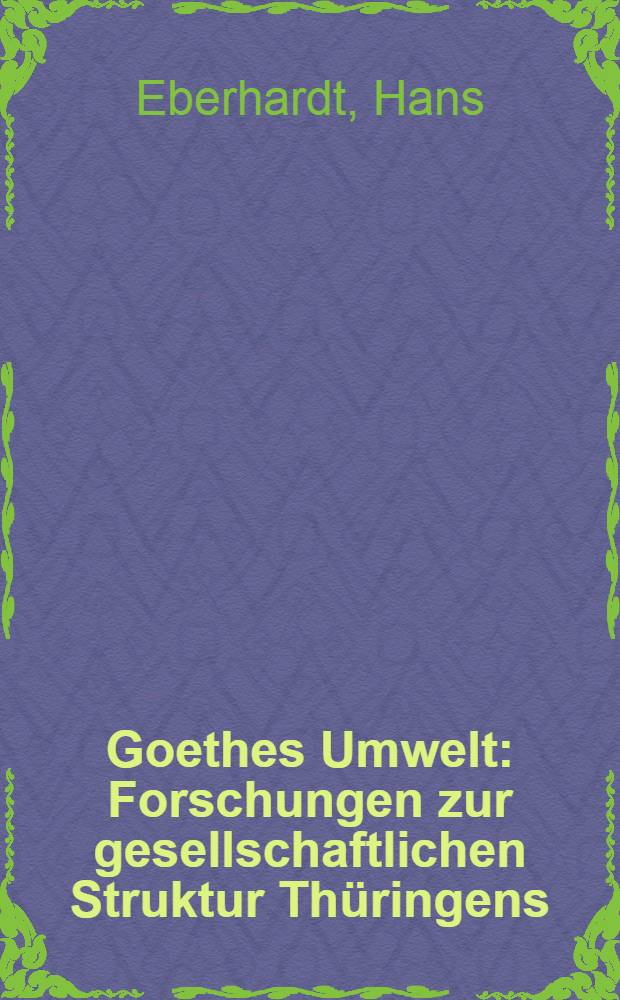 Goethes Umwelt : Forschungen zur gesellschaftlichen Struktur Thüringens
