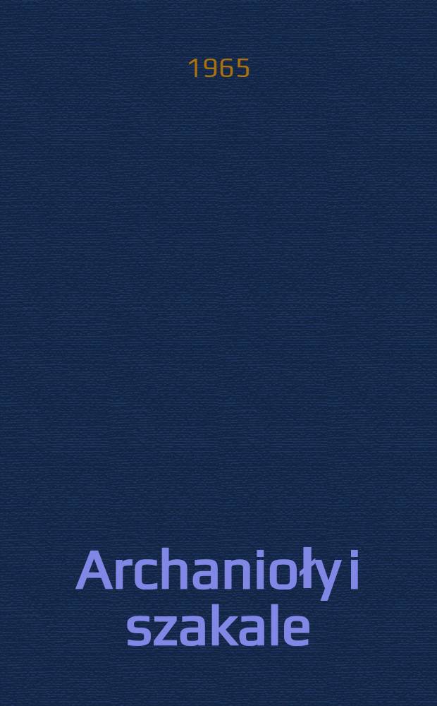 Archanioły i szakale : Reportaż sprzed potopu