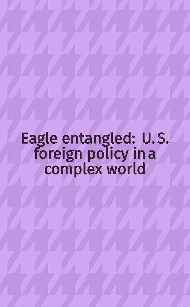 Eagle entangled : U. S. foreign policy in a complex world