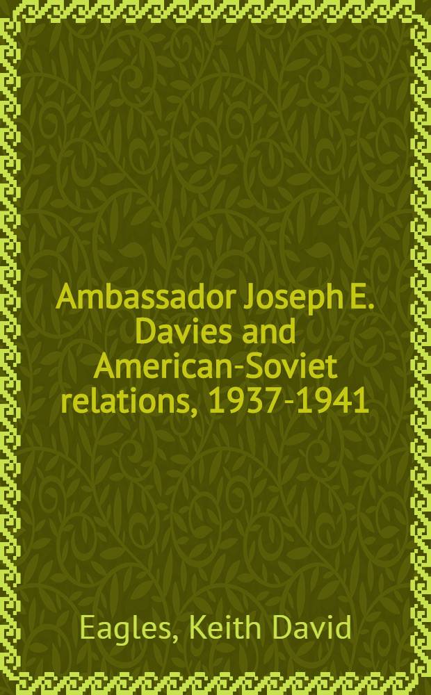 Ambassador Joseph E. Davies and American-Soviet relations, 1937-1941 : A diss