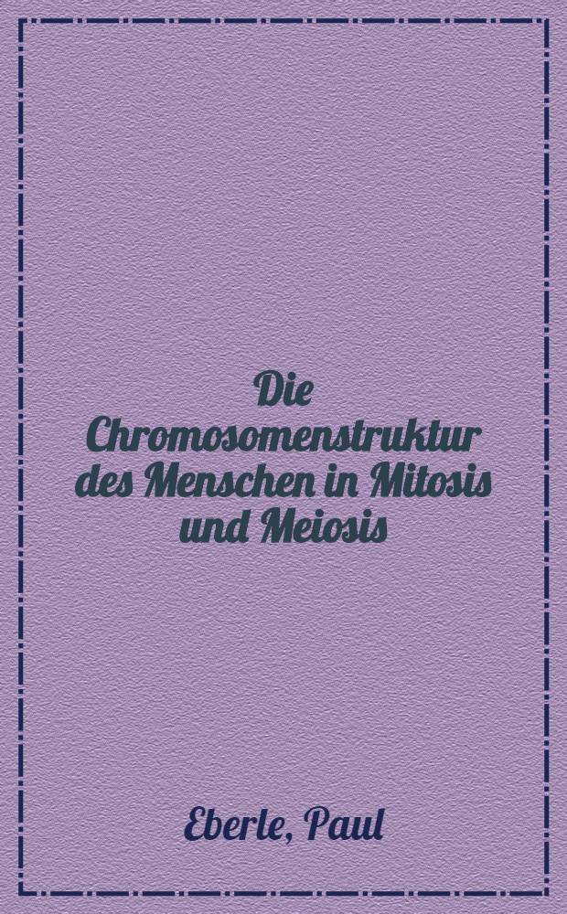Die Chromosomenstruktur des Menschen in Mitosis und Meiosis : Vergleichende zytogenetische Untersuchungen in verschiedenen Geweben und Kernphasen des Menschen, einiger Säugetiere und Insekten, sowie bei Melandrium Album