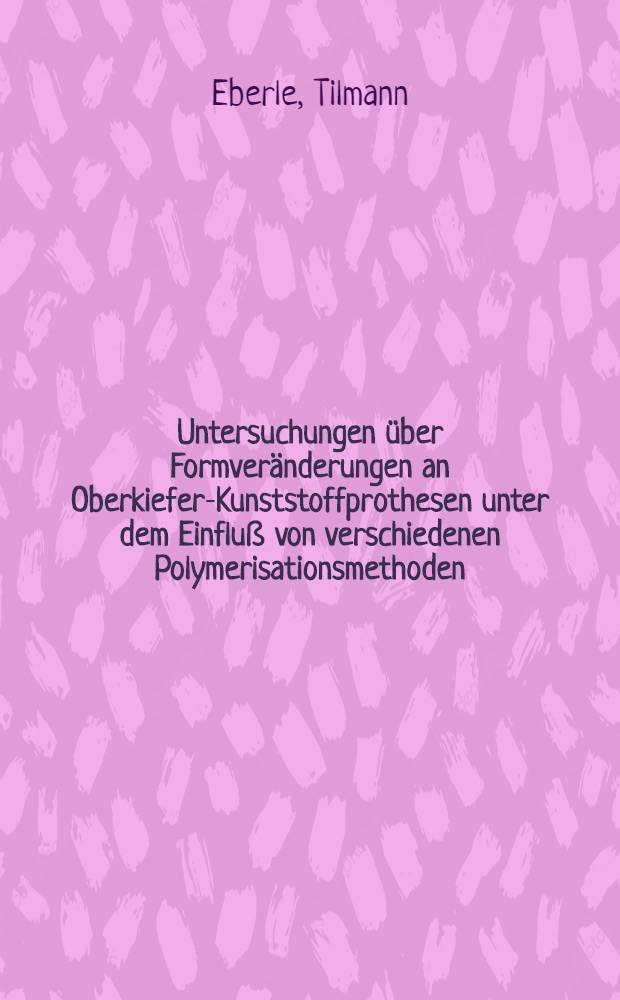 Untersuchungen &uuml;ber Formver&auml;nderungen an Oberkiefer-Kunststoffprothesen unter dem Einflu&szlig; von verschiedenen Polymerisationsmethoden : Inaug.-Diss. ... der Med. Fak. der ... Univ. Mainz ..