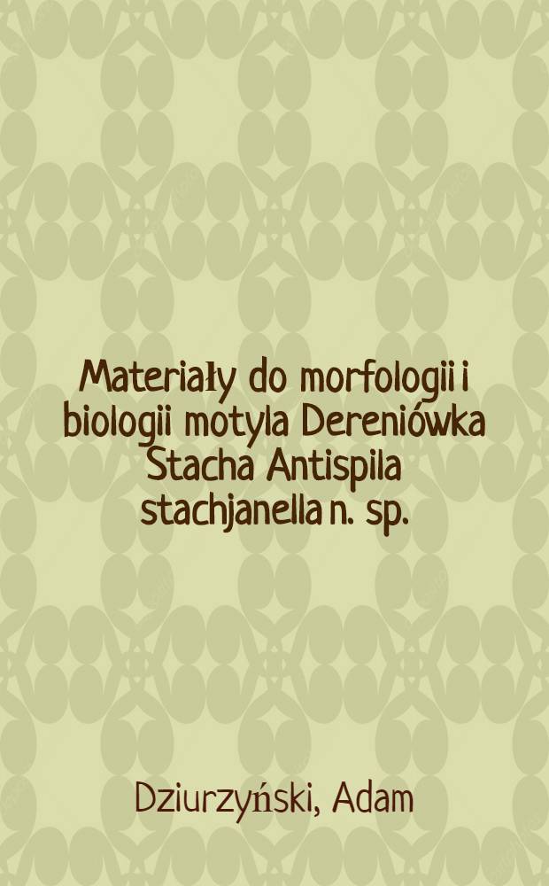 Materiały do morfologii i biologii motyla Dereniówka Stacha Antispila stachjanella n. sp.