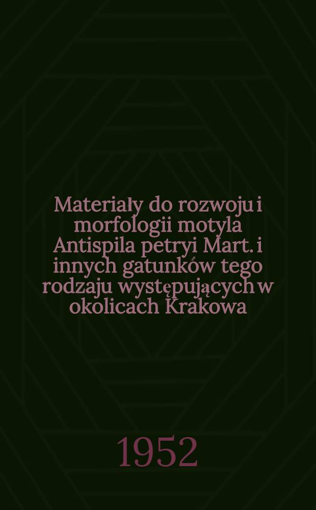 Materiały do rozwoju i morfologii motyla Antispila petryi Mart. i innych gatunków tego rodzaju występujących w okolicach Krakowa