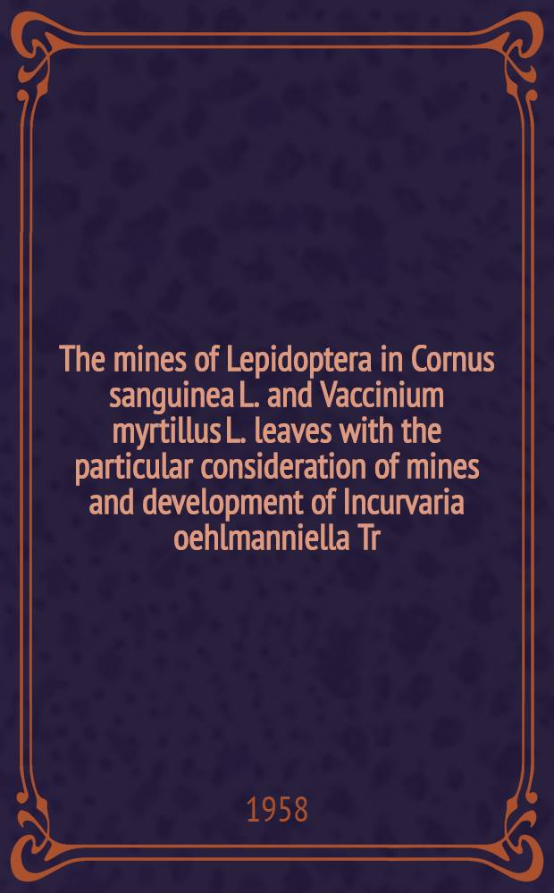 The mines of Lepidoptera in Cornus sanguinea L. and Vaccinium myrtillus L. leaves with the particular consideration of mines and development of Incurvaria oehlmanniella Tr.