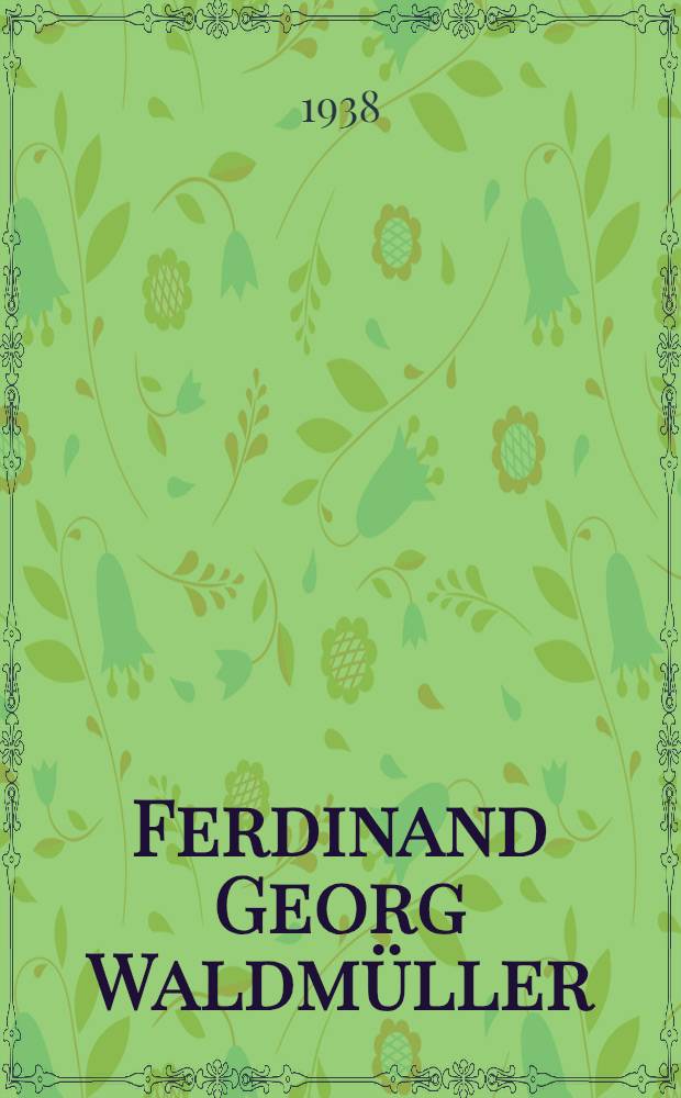 Ferdinand Georg Waldmüller : Das Werk des Malers ausgewählt und eingeleitet
