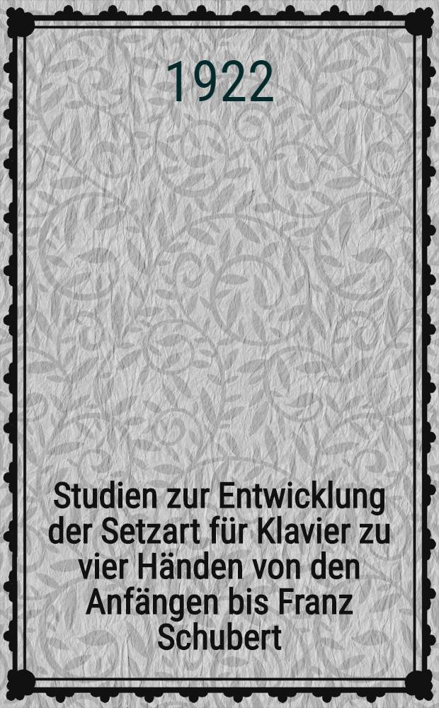 Studien zur Entwicklung der Setzart für Klavier zu vier Händen von den Anfängen bis Franz Schubert : Inaug.-Diss. ... der Philos. Fak. ... der ... Univ. zu München