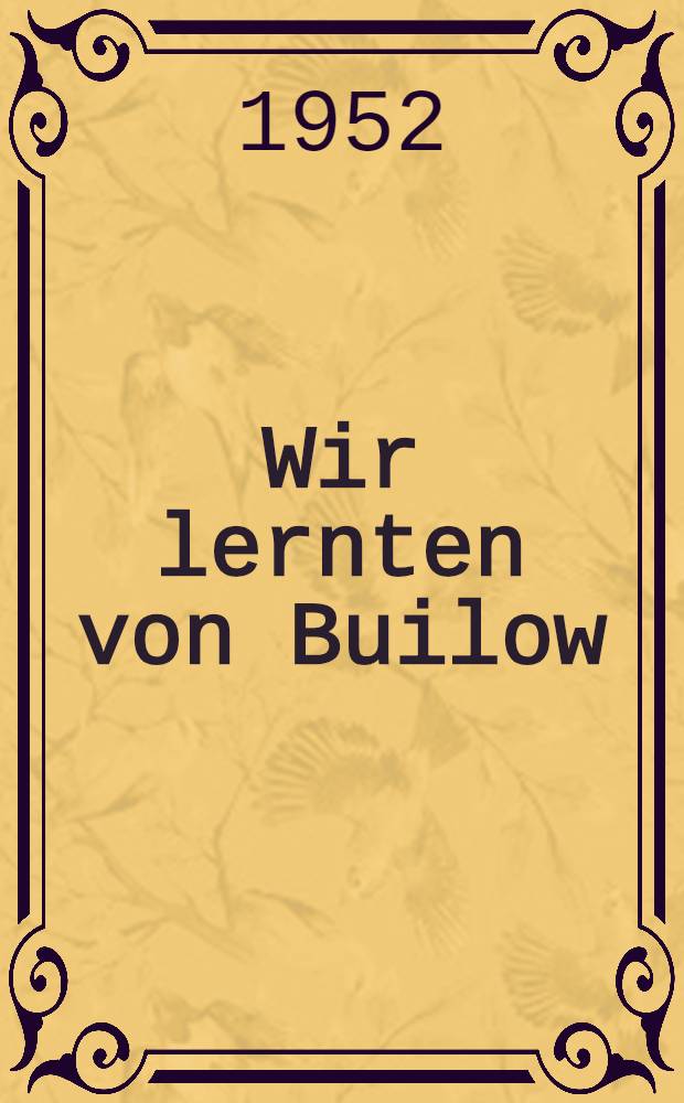 Wir lernten von Builow : Wie wir in unserem volkseigenen Betrieb Mechanische Weberei Zittau die Erfahrungen des sowjetischen Webmeisters Builow auswerteten