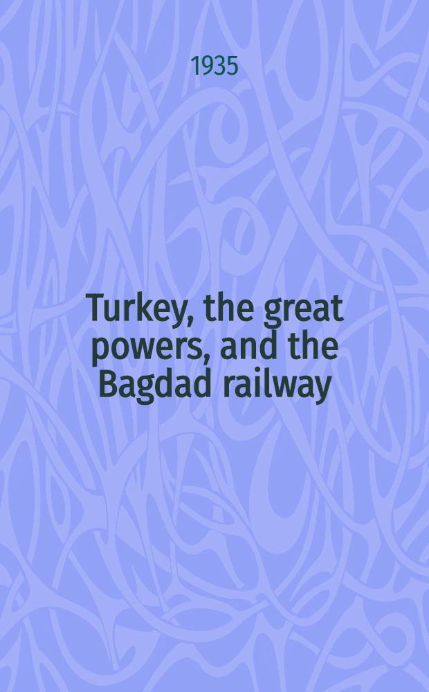 Turkey, the great powers, and the Bagdad railway : A study in imperialism