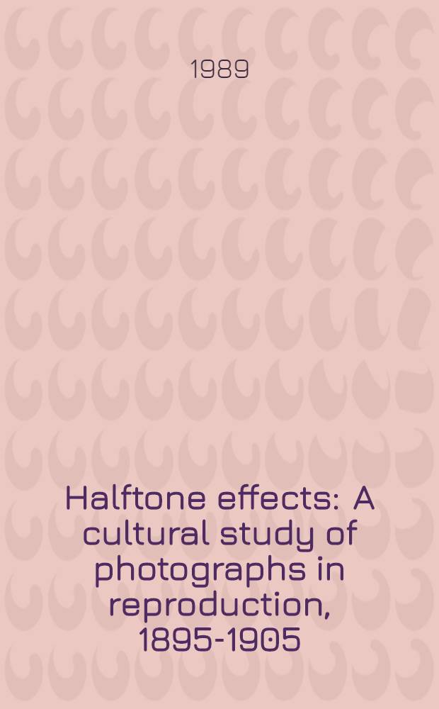 Halftone effects : A cultural study of photographs in reproduction, 1895-1905