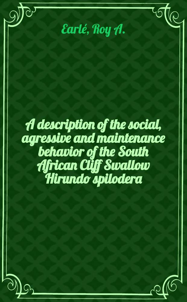 A description of the social, agressive and maintenance behavior of the South African Cliff Swallow Hirundo spilodera (Aves: Hirundinidae)
