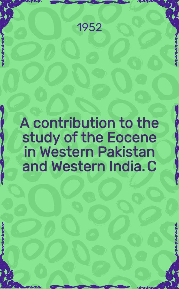 A contribution to the study of the Eocene in Western Pakistan and Western India. C : The description of the Scaphopoda and Gastropoda from standard sections in the Rakhi Nala and Zinda Pir areas of the western Punjab and in Kohat District