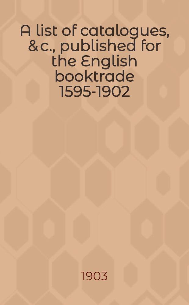 A list of catalogues, & c., published for the English booktrade 1595-1902