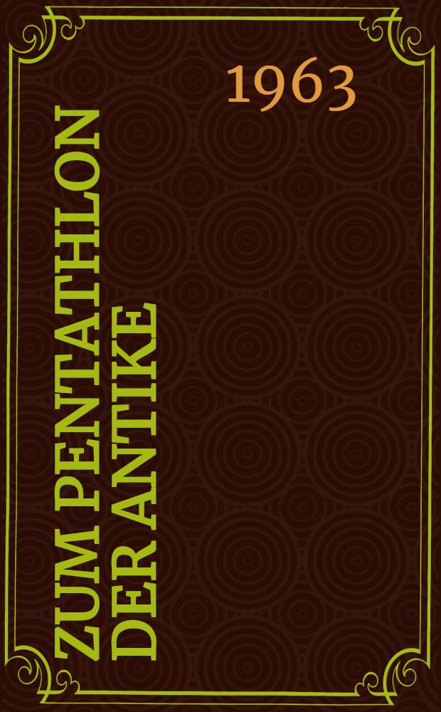 Zum Pentathlon der Antike : Untersuchungen &uuml;ber das System der Siegerermittlung und die Ausf&uuml;hrung des Halterensprunges