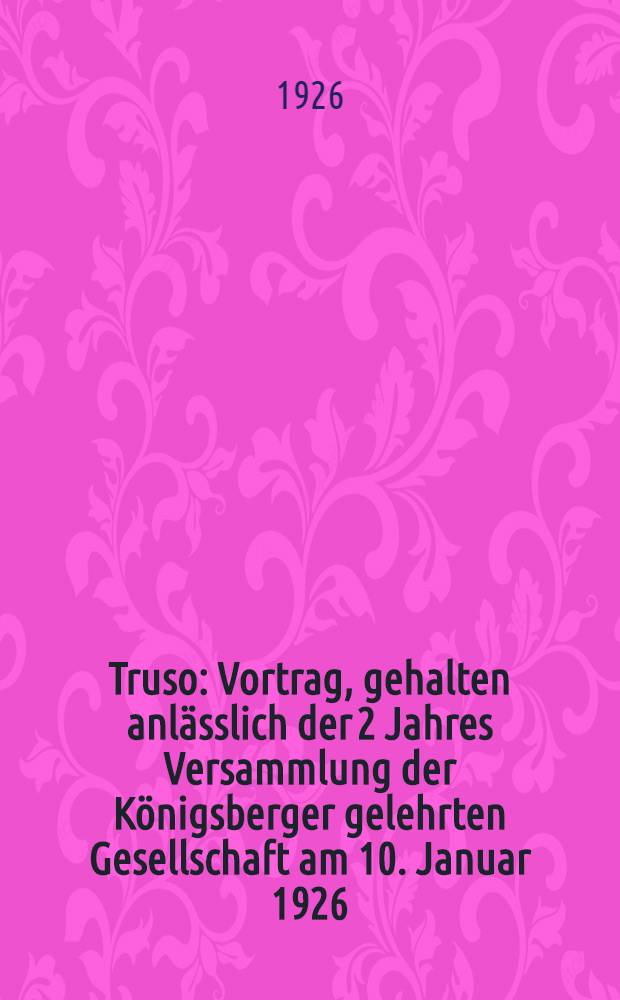 Truso : Vortrag, gehalten anl&auml;sslich der 2 Jahres Versammlung der K&ouml;nigsberger gelehrten Gesellschaft am 10. Januar 1926