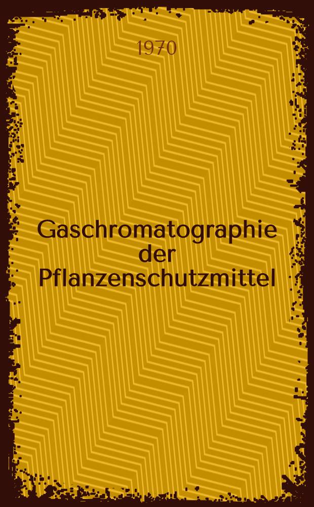 Gaschromatographie der Pflanzenschutzmittel : Tabellarische Literaturreferate. 1