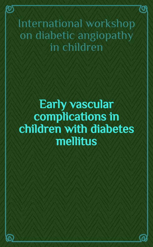 Early vascular complications in children with diabetes mellitus : Proc. of an Intern. workshop on diabetic angiopathy in children, Berlin, Sept. 25-26, 1986
