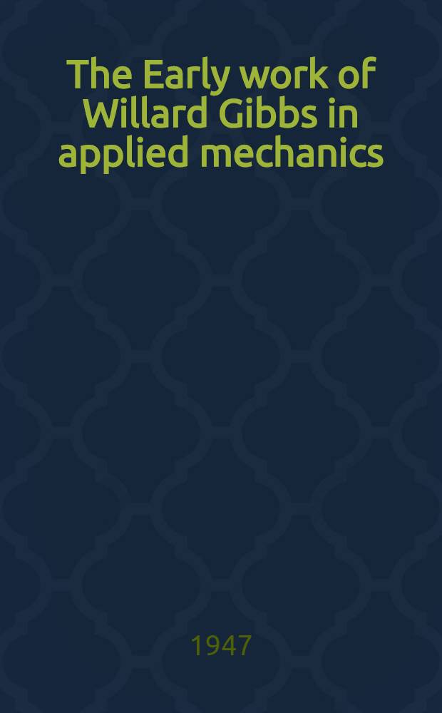 The Early work of Willard Gibbs in applied mechanics : Comprising the text of his hitherto unpublished Ph. D. thesis and accounts of his mechanical inventions