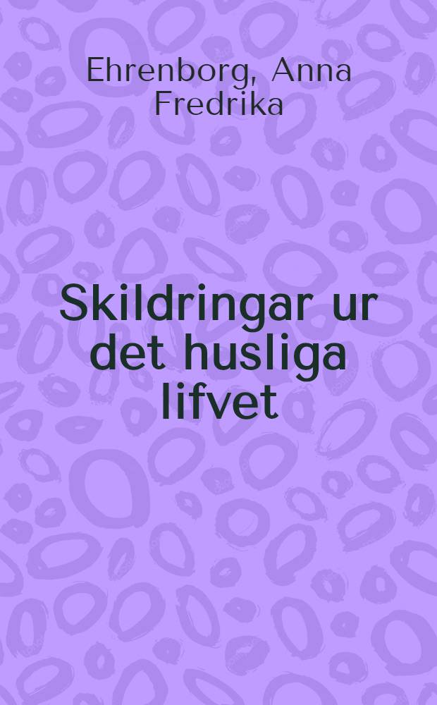 Skildringar ur det husliga lifvet