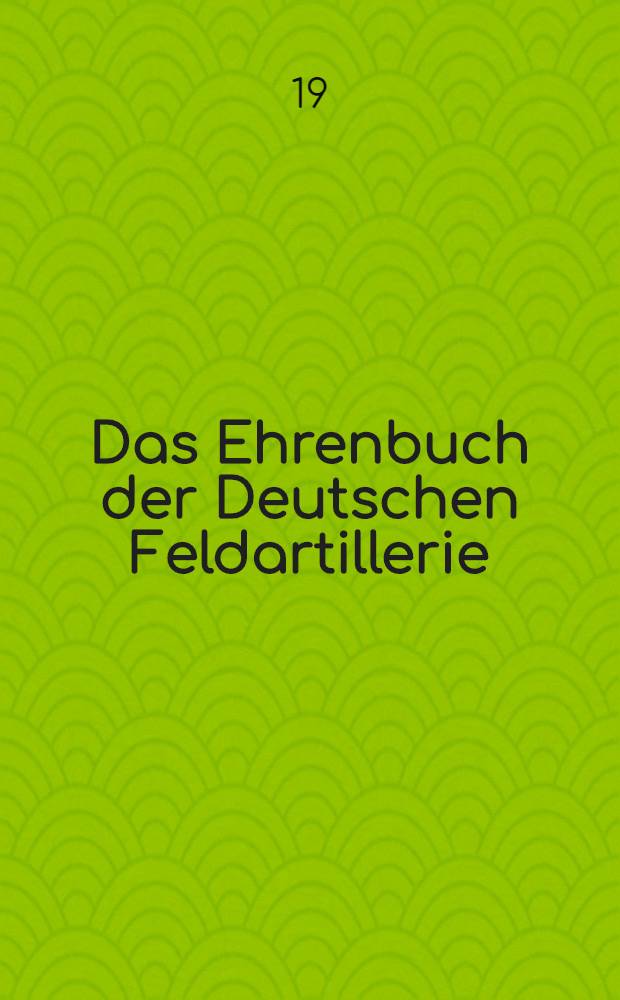 Das Ehrenbuch der Deutschen Feldartillerie
