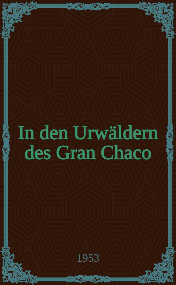 In den Urwäldern des Gran Chaco : Erzählung