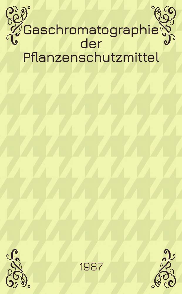 Gaschromatographie der Pflanzenschutzmittel : Tabellarische Literaturreferate. 15