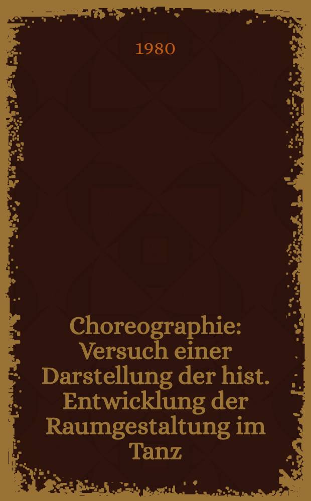 Choreographie : Versuch einer Darstellung der hist. Entwicklung der Raumgestaltung im Tanz