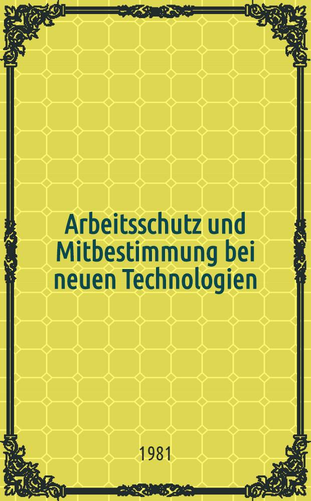 Arbeitsschutz und Mitbestimmung bei neuen Technologien : Eine Darstellung der Mitbestimmungsrechte des Betriebsrats am Beispiel der Einrichtung von Arbeitsplätzen mit Bildschirmterminals