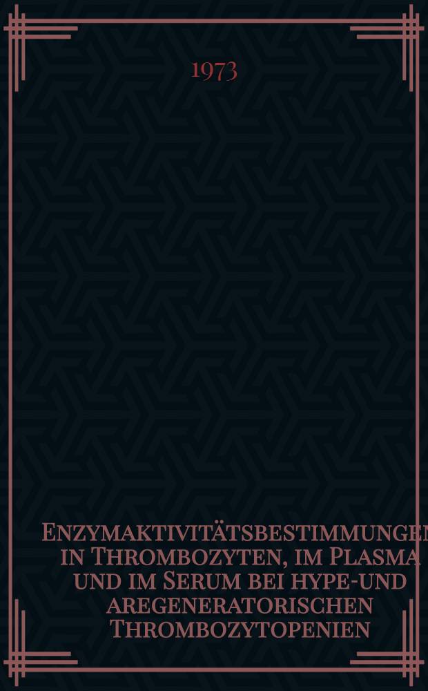 Enzymaktivit&auml;tsbestimmungen in Thrombozyten, im Plasma und im Serum bei hyper- und aregeneratorischen Thrombozytopenien : Inaug.-Diss. ... der Med. Fak. der ... Univ. Mainz ..