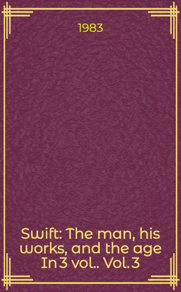 Swift : The man, his works, and the age [In 3 vol.]. Vol. 3 : Dena Swift