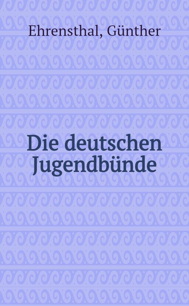 Die deutschen Jugendbünde : Ein Handbuch ihrer Organisation und ihrer Bestrebungen