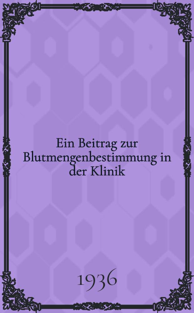 Ein Beitrag zur Blutmengenbestimmung in der Klinik : Diss. zur Erlangung der W&uuml;rde eines Doktor med. durch die Medizinische Akad. in D&uuml;sseldorf