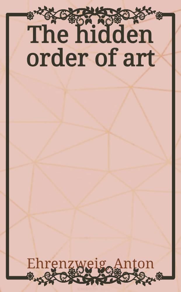 The hidden order of art : A study in the psychology of artistic imagination