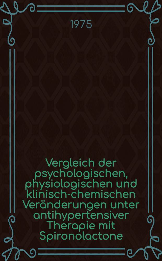 Vergleich der psychologischen, physiologischen und klinisch-chemischen Veränderungen unter antihypertensiver Therapie mit Spironolactone (Aldactone) und Isobutylhydrochlorothiazid (Saltucin) : Inaug.-Diss. ... der Med. Fak. der ... Univ. Mainz ..